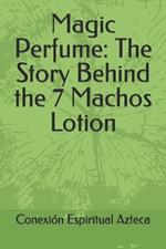 Magic Perfume: The Story Behind the 7 Machos Lotion