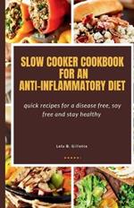 Slow cooker cookbook for an Anti-Inflammatory diet: Quick recipes for a disease free, soy free, and stay healthy