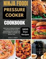 Ninja foodi pressure cooker cookbook: 1600 Days of Delicious Recipes to Elevate Your Air Frying, Dehydrating, Slow Cooking, and Delicious Dishes to Simplify Your Kitchen Time
