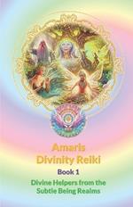 Amaris Divinity Reiki - Book 1 - Color Version: Divine Helpers from the Subtle Being Realm