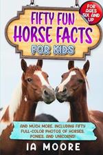 Fifty Fun Horse Facts for Kids: And Much More, Including Fifty Full-Color Photos of Horses, Ponies, and Unicorns!