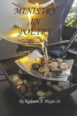 Ministry In Poetry: I am - Ephrem A Hayes - cover