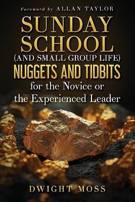 Sunday School (And Small Group Life) Nuggets and Tidbits for the Novice or the Experienced Leader - Dwight Moss - cover