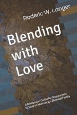 Blending with Love: A Discussion Guide for Stepparent's to Help in Nurturing a Blended Family