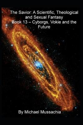 The Savior: A Scientific, Theological and Sexual Fantasy Book 13 - Cyborgs, Vokie and the Future - Michael Mussachia - cover