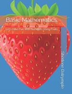 Basic Mathematics.: Let's Have Fun With Numbers Using Fruits.