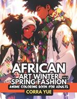 African Art Winter Spring Fashion - Anime Coloring Book For Adults Vol.1: Hairstyle, Makeup & Cute Beauty Faces Of Girls, Women & Handsome Men in Seasonal Aboriginal Ethnic Outfits and Dresses For Teens, Stylists, Students, Anime Cartoon Lovers