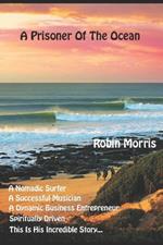 A Prisoner Of The Ocean: A Nomadic Surfer, A Successful Musician, A Dynamic Businessman - This is his incredible journey...!