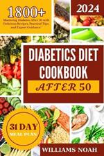 Diabetics Diet Cookbook After 50: Mastering Diabetes After 50 with Delicious Recipes, Practical Tips, and Expert Guidance