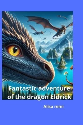 Fantastic adventure of the dragon Eldrick - Alisa Remi - cover