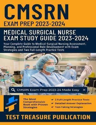 CMSRN Exam Prep 2023-2024: Your Complete Guide to Medical-Surgical Nursing Assessment, Planning, and Professional Role Development with Exam Strategies and Two Full-Length Practice Tests - Test Treasure Publication - cover