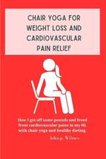 Chair yoga for weight loss and cardiovascular pain relief: How I got off some pounds and free from cardiovascular pain in my 60's, with chair yoga and good dieting.