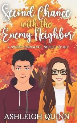 Second Chance With the Enemy Neighbor: A Sweet Romance Short Story - Ashleigh Quinn - cover