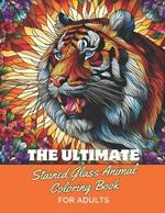 The Ultimate Stained Glass Animal Coloring Book for Adults