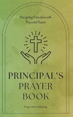 Principal's Prayer Book - Navigating Education with Prayerful Hearts: Short, Powerful Prayers Offering Encouragement, Strength, and Gratitude to Educational Leadership - School Principal Gift