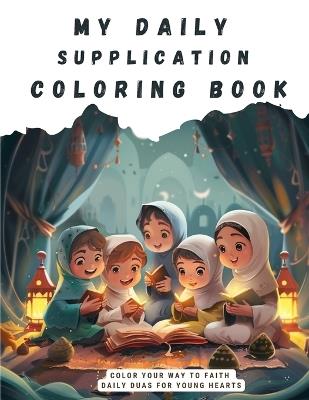 My Daily Supplication Coloring Book: Color Your Way to Faith: Daily Duas for Young Hearts - Umm Qataadah - cover