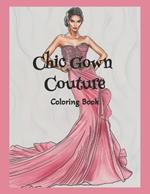 Chic Gowns Couture Coloring Book: Radiant Models in Evening and Ball Gowns for Peaceful Relaxing Mindfulness High Fashion