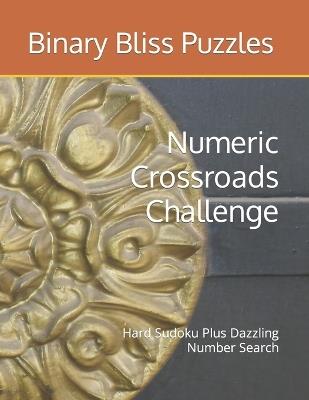 Numeric Crossroads Challenge: Hard Sudoku Plus Dazzling Number Search - Binary Bliss Puzzles - cover