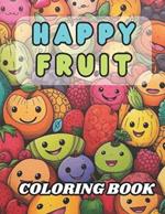 Happy Fruit Coloring Book: 40 Images 8.5x11 Melons, Apples, Bananas & More Mindful Coloring and Stress Relief for Kids, Teens, Adults, and Seniors