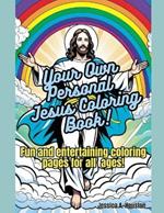 Your Own Personal Jesus Coloring Book!: Fun and Entertaining Coloring Pages For All Ages!