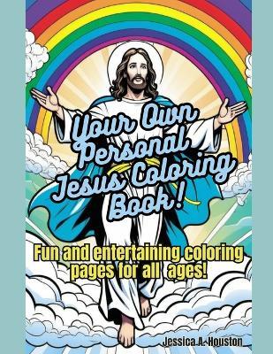 Your Own Personal Jesus Coloring Book!: Fun and Entertaining Coloring Pages For All Ages! - Jessica A Houston - cover