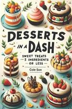 Desserts In A Dash: Sweet Treats with 5 Ingredients or Less