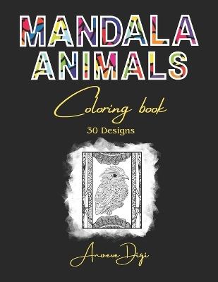 Mandala Animal Coloring Book with 30 beautiful detailed designs to help you relax: Art to help you calm and relax - Anoeve Digi - cover