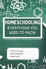 Homeschooling: Everything You Need To Know: The Ultimate Resource for New Homeschooling Parents