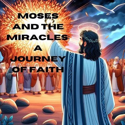 Moses and the Miracles: A Journey of Faith - Rebecca Kanwar - cover