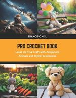 Pro Crochet Book: Level Up Your Craft with Amigurumi Animals and Stylish Accessories