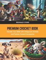 Premium Crochet Book: Elevate Your Skills with Amigurumi Animals and Fashion forward Accessories