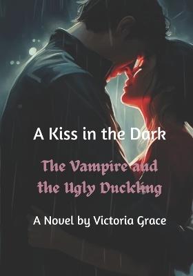 A Kiss in the Dark: The Vampire and the Ugly Duckling - Victoria Grace - cover