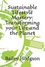 Sustainable Lifestyle Mastery: Transforming your Life and the Planet