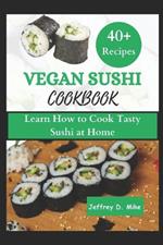 Vegan Sushi Cookbook: Learn How to Cook Tasty Sushi at Home (step by step guide)