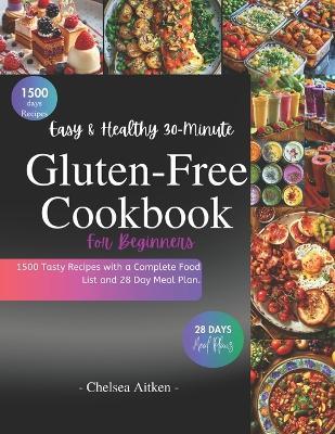 Easy & Healthy 30-Minute Gluten-Free Cookbook for Beginners: 1500 Days Tasty Recipes with a Complete Food List and 28 Day Meal Plan. - Chelsea Aitken - cover