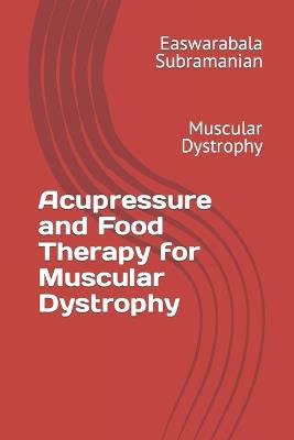 Acupressure and Food Therapy for Muscular Dystrophy: Muscular Dystrophy - Easwarabala Subramanian - cover