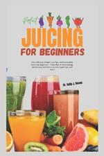 Perfect Juicing for Beginners: Detox Recipes, Weight Loss Tips, and Sustainable Habits for Beginners - 7-Day Plan to Boost Energy, Metabolism, and Immunity with Expert Tips, and More