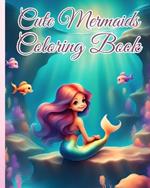 Cute Mermaids Coloring Book: Magical Coloring Book For Boys and Girls, Mermaid Coloring Pages for Kids