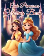 Cute Princesses Coloring Book: A Magical World of Color, Stimulate Creativity With Cute Illustration Pictures