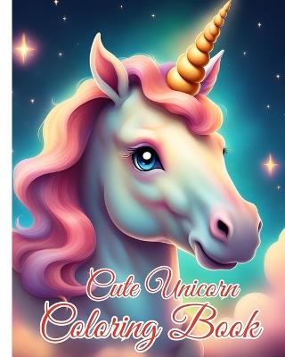 Cute Unicorn Coloring Book: Magical Unicorns, Fun and Easy Colouring Pages for Children - Thy Nguyen - cover