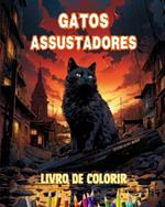 Gatos assustadores Livro de colorir Cenas fascinantes e criativas de gatos aterrorizantes para maiores de 15 anos: Incr?vel cole??o de gatos assassinos exclusivos para estimular a criatividade