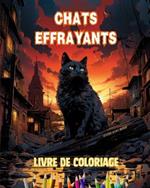 Chats effrayants Livre de coloriage Sc?nes fascinantes et cr?atives de chats terrifiants: Incroyable collection de chats tueurs uniques pour stimuler la cr?ativit?