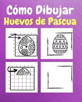 Cómo Dibujar Huevos de Pascua: Un Libro de Actividades y Dibujos Paso a Paso Para Niños - Sancha Sauseda - cover