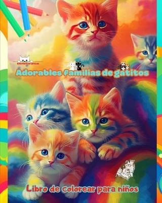 Adorables familias de gatitos - Libro de colorear para niños - Escenas creativas de familias felinas entrañables: Encantadores dibujos que impulsan la creatividad y diversión de los niños - Colorful Fun Editions - cover