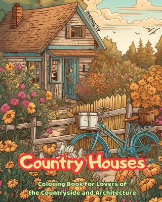 Country Houses Coloring Book for Lovers of the Countryside and Architecture Amazing Designs for Total Relaxation: Dream Homes in Beautiful Countryside Landscapes to Encourage Creativity - Harmony Art - cover