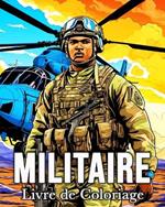 Livre de Coloriage Militaire: 50 Images Étonnantes pour Lutter Contre le Stress et se Détendre