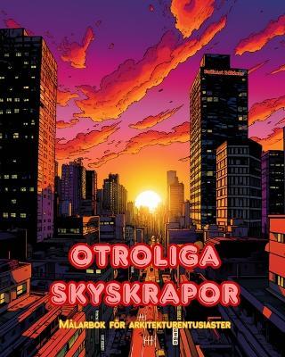 Otroliga skyskrapor - M?larbok f?r arkitekturentusiaster - Skyskrapor djungler f?r att njuta av f?rgl?ggning: En samling fantastiska skyskrapor som fr?mjar kreativitet och avslappning - Builtart Editions - cover