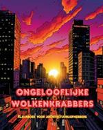 Ongelooflijke wolkenkrabbers - Kleurboek voor architectuurliefhebbers - Wolkenkrabberjungles om in te kleuren: Een verzameling verbazingwekkende wolkenkrabbers om creativiteit te vergroten