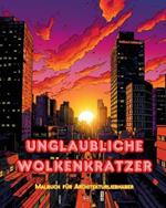 Unglaubliche Wolkenkratzer - Malbuch f?r Architekturliebhaber - Wolkenkratzer-Dschungel zum Ausmalen: Eine Sammlung erstaunlicher Wolkenkratzer zur F?rderung der Kreativit?t