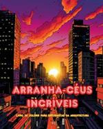 Arranha-c?us incr?veis - Livro de colorir para entusiastas da arquitectura - Selvas de arranha-c?us para colorir: Cole??o de arranha-c?us incr?veis para aumentar a criatividade e o relaxamento